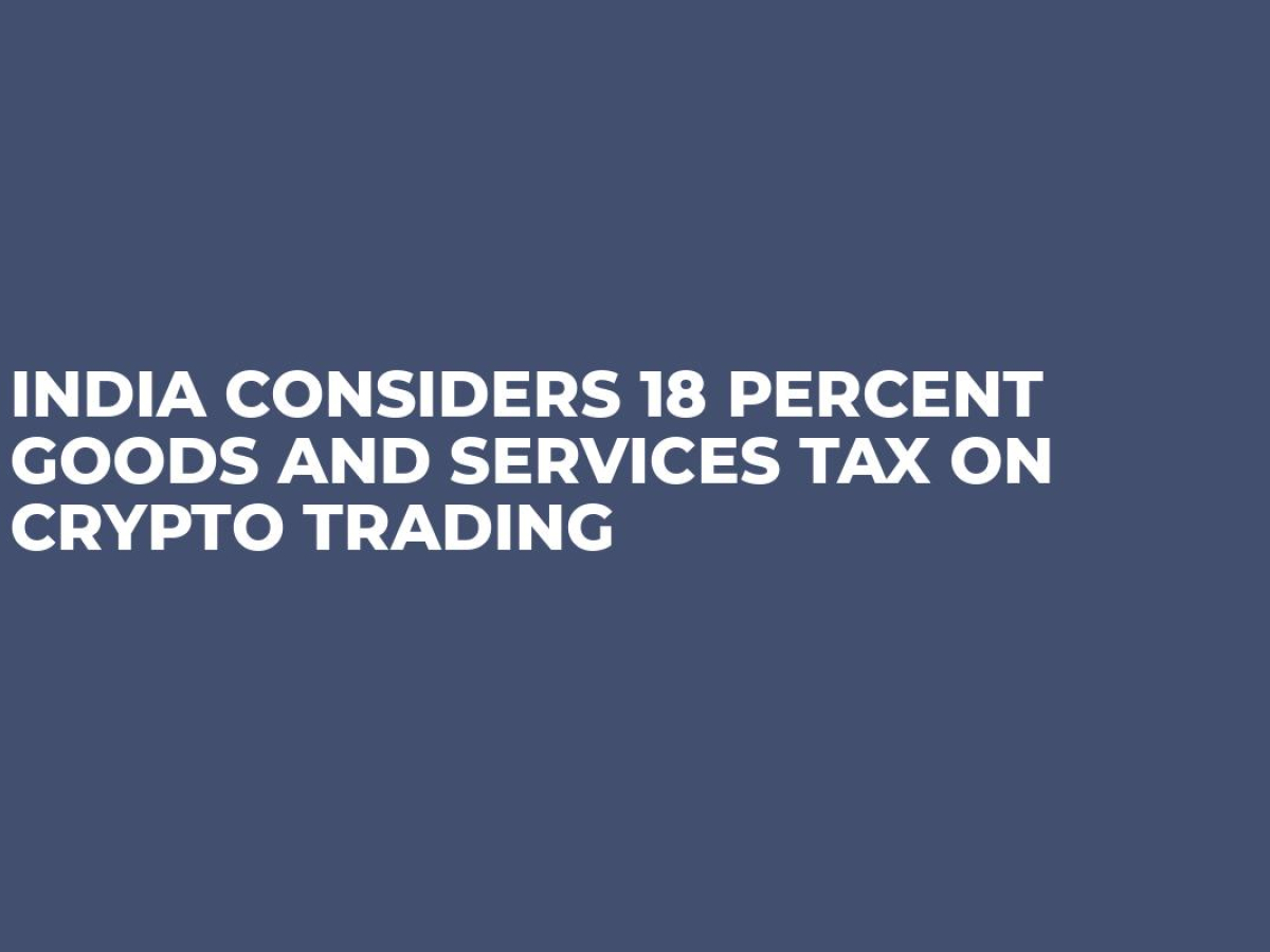 india-considers-18-percent-goods-and-services-tax-on-crypto-trading