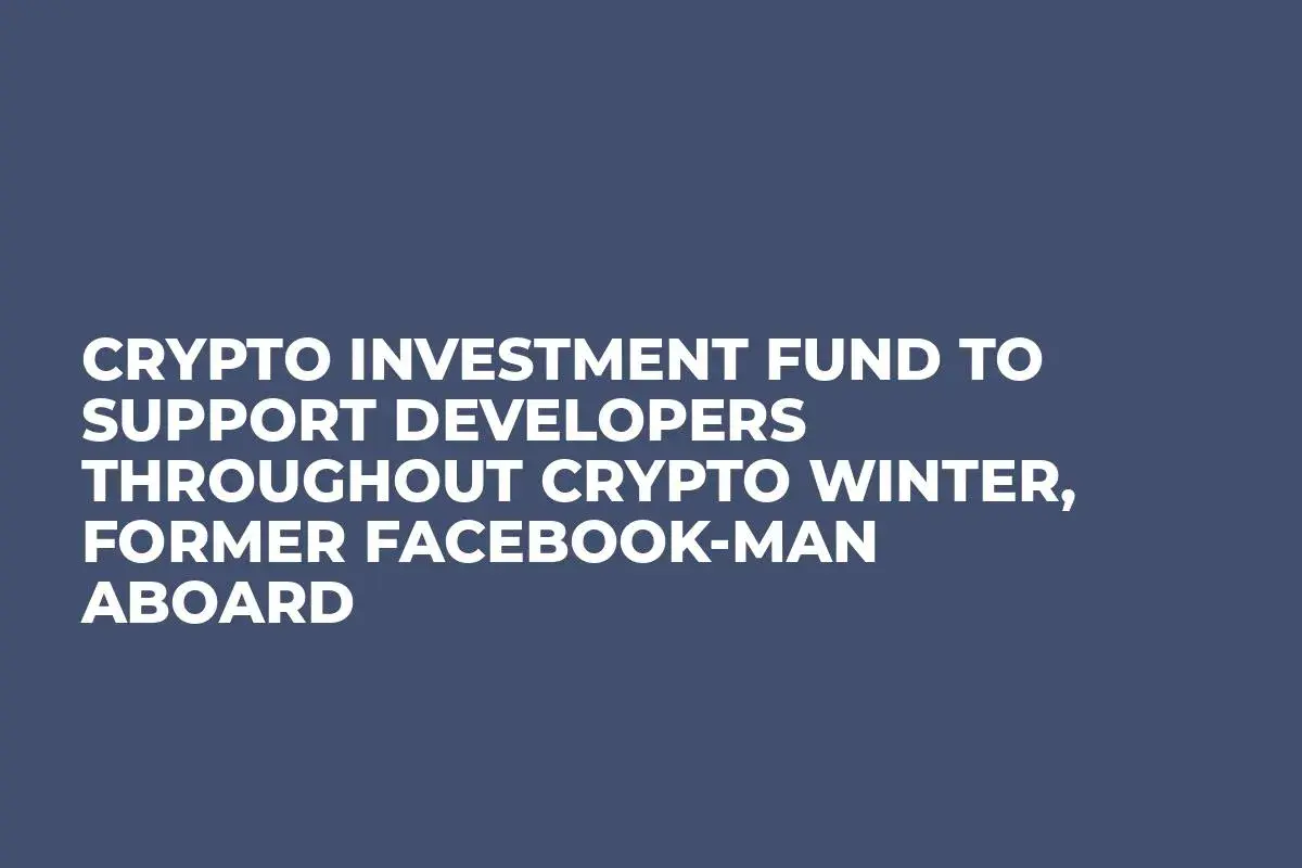Crypto Investment Fund to Support Developers Throughout Crypto Winter,  Former Facebook-man Aboard