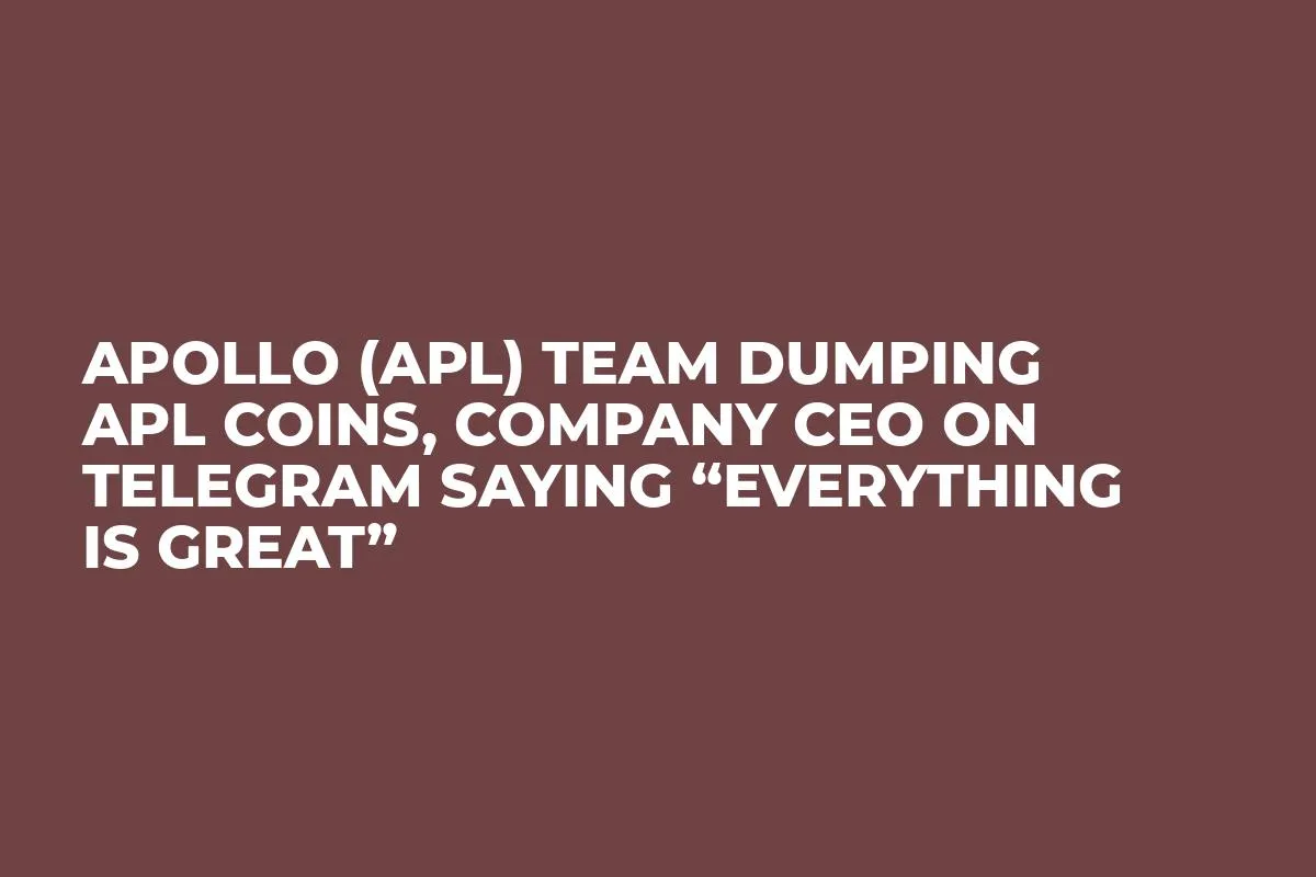 Apollo (APL) Team Dumping APL Coins, Company CEO on Telegram Saying  “Everything Is Great”