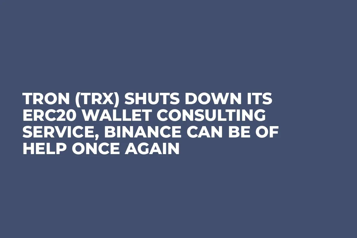 Tron (TRX) Shuts Down Its ERC20 Wallet Consulting Service, Binance Can Be  of Help Once Again