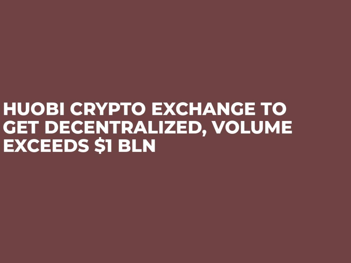 Huobi Crypto Exchange to Get Decentralized, Volume Exceeds ...