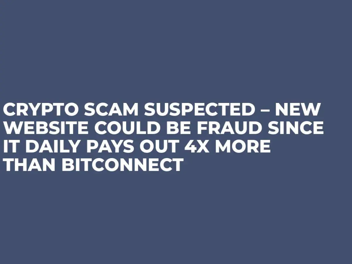 Crypto Scam Suspected New Website Could Be Fraud Since It Daily Pays Out 4x More Than Bitconnect Crypto Scam Suspected New Website Could Be Fraud Since It Daily Pays Out 4x More Than Bitconnect