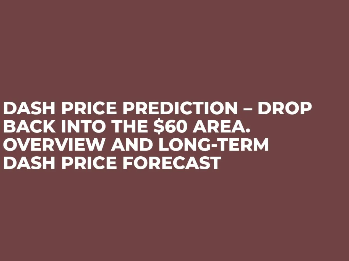 DASH Price Prediction Drop Back into the 60 Area. Overview and Long