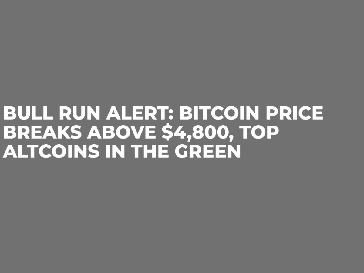 Bull Run Alert: Bitcoin Price Breaks Above $4,800, Top ...