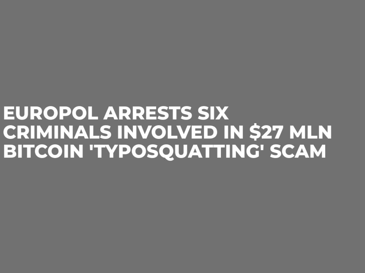 Europol Arrests Six Criminals Involved in $27 Mln Bitcoin ...