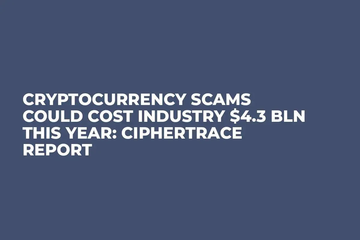 Cryptocurrency Scams Could Cost Industry $4.3 Bln This Year: CipherTrace  Report