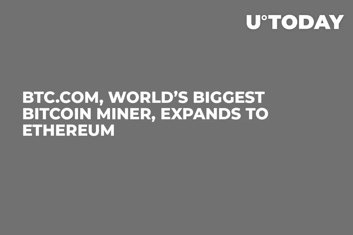 BTC.com, World’s Biggest Bitcoin Miner, Expands to Ethereum 