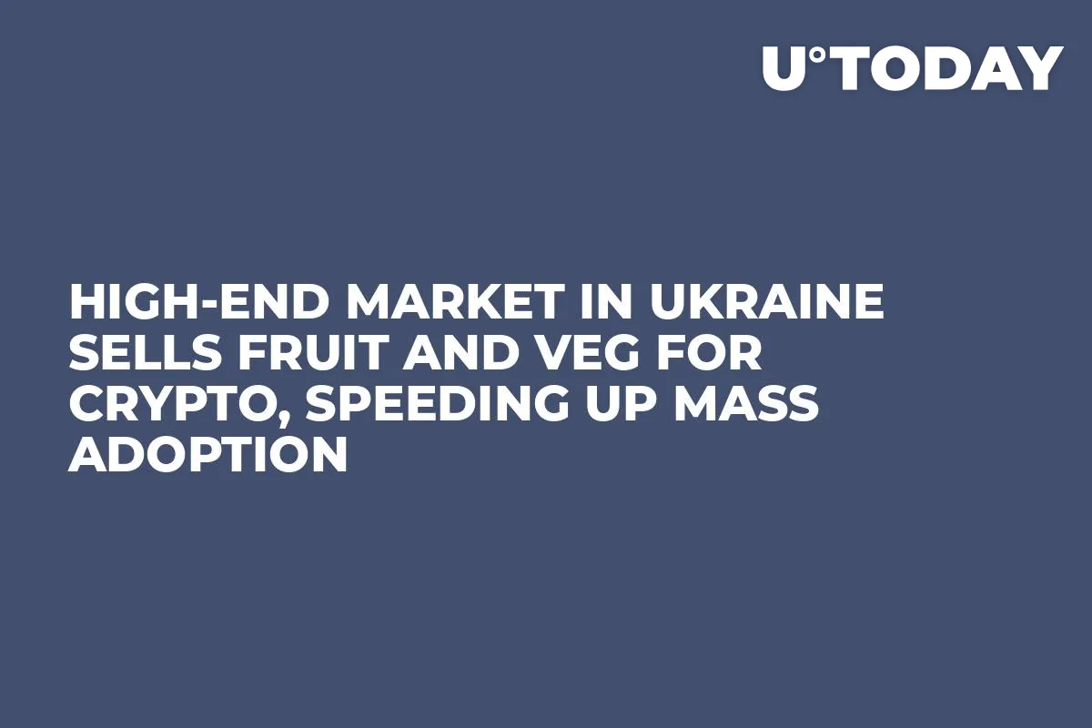 High-End Market in Ukraine Sells Fruit and Veg For Crypto, Speeding Up Mass Adoption