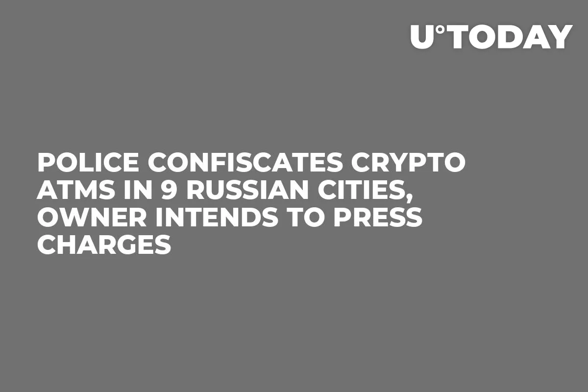 Police Confiscates Crypto ATMs in 9 Russian Cities, Owner Intends to Press Charges