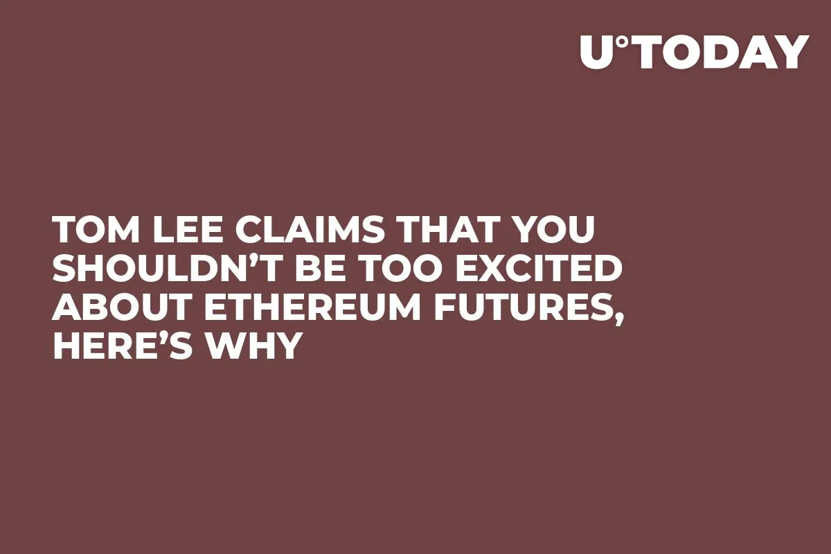 Tom Lee Claims That You Shouldn’t Be Too Excited About Ethereum Futures, Here’s Why 