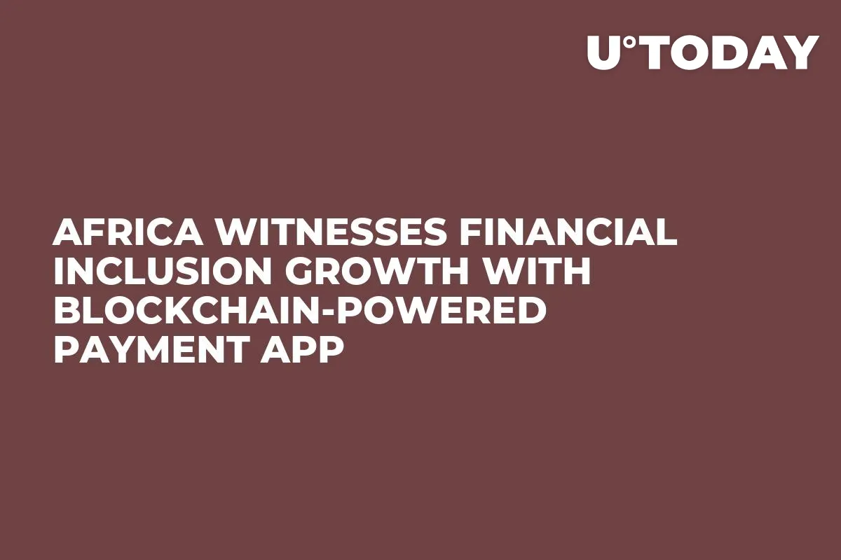 Africa Witnesses Financial Inclusion Growth With Blockchain-Powered Payment App 