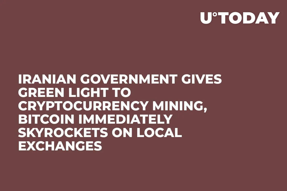 Iranian Government Gives Green Light to Cryptocurrency Mining, Bitcoin Immediately Skyrockets on Local Exchanges 