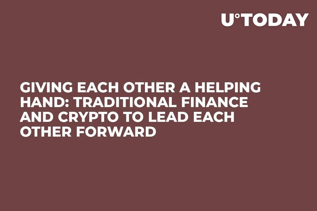 Giving Each Other a Helping Hand: Traditional Finance and Crypto to Lead Each Other Forward