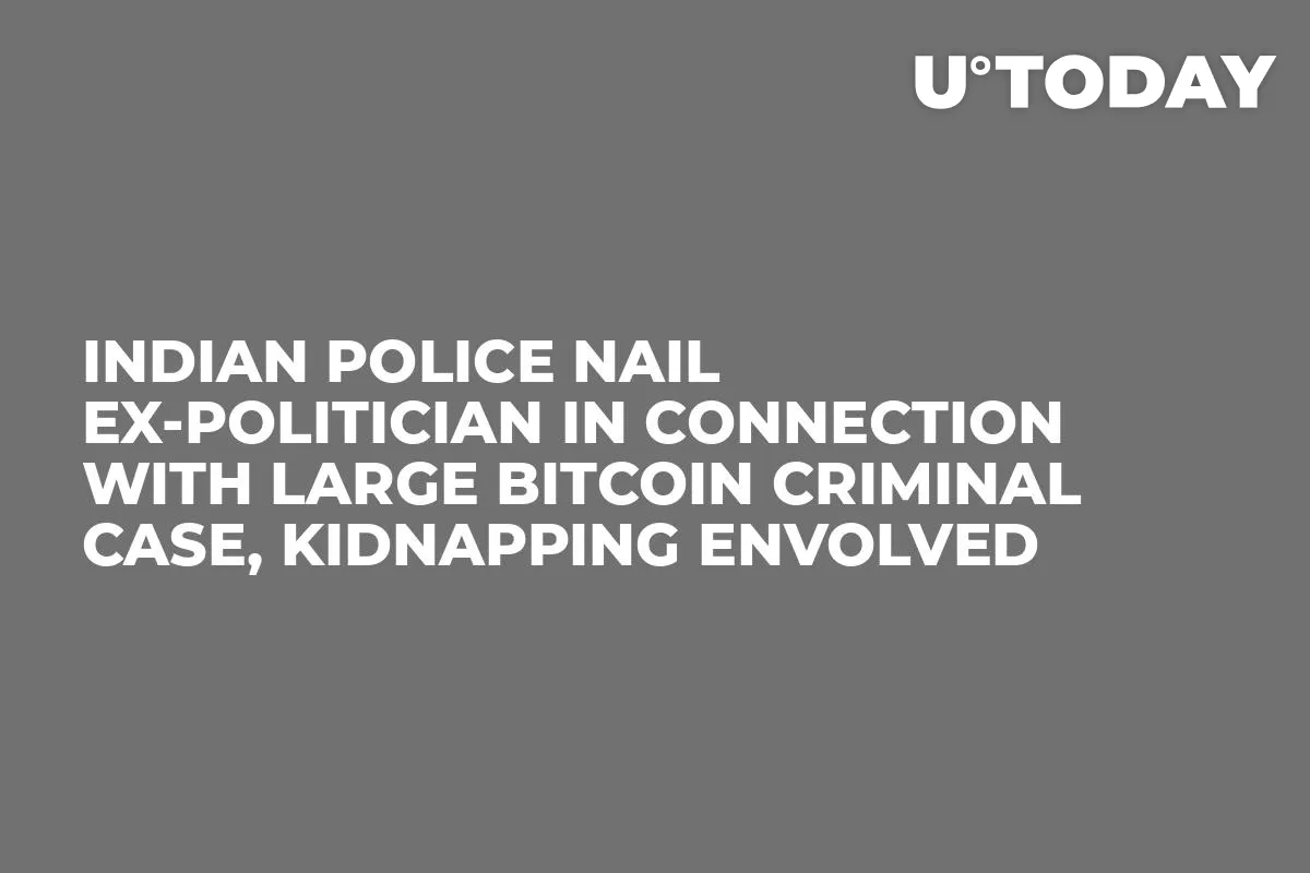 Indian Police Nail Ex-Politician In Connection with Large Bitcoin Criminal Case, Kidnapping Envolved