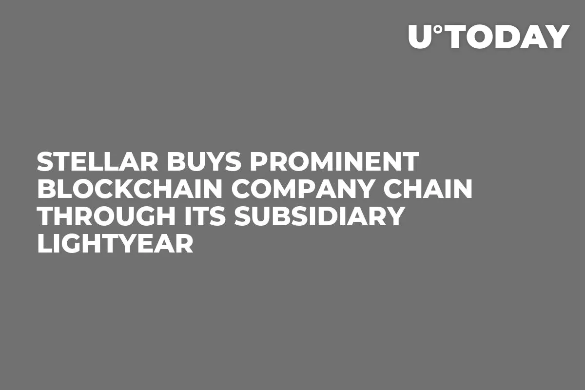 Stellar Buys Prominent Blockchain Company Chain Through Its Subsidiary Lightyear  
