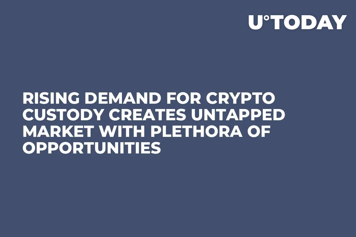 Rising Demand For Crypto Custody Creates Untapped Market With Plethora of Opportunities 