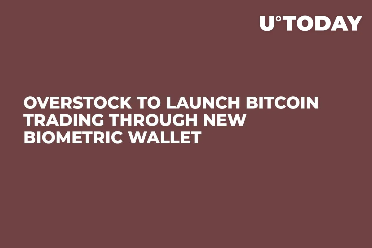 Overstock to Launch Bitcoin Trading Through New Biometric Wallet