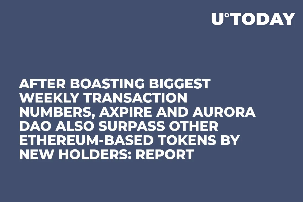 After Boasting Biggest Weekly Transaction Numbers, aXpire and Aurora Dao Also Surpass Other Ethereum-Based Tokens By New Holders: Report   