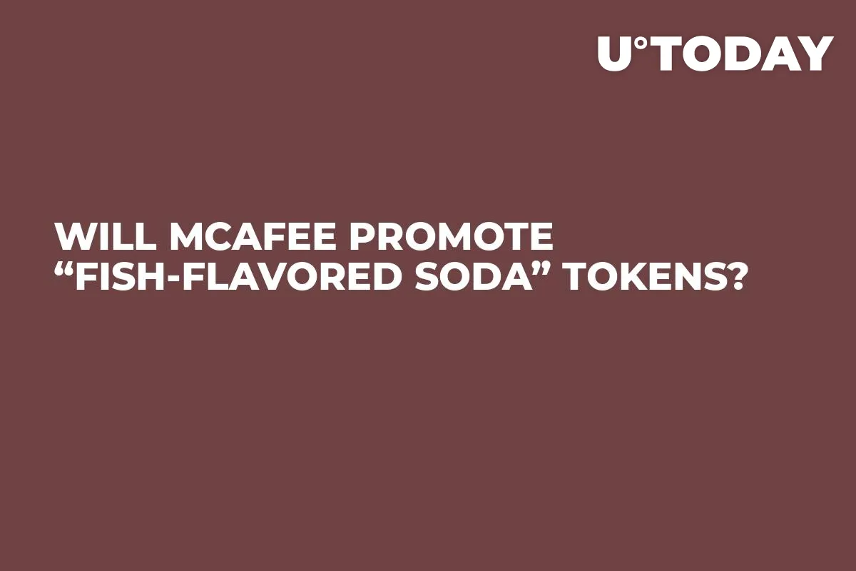 Will McAfee Promote “Fish-Flavored Soda” Tokens?