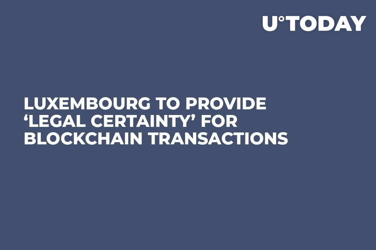 Luxembourg to Provide ‘Legal Certainty’ For Blockchain Transactions