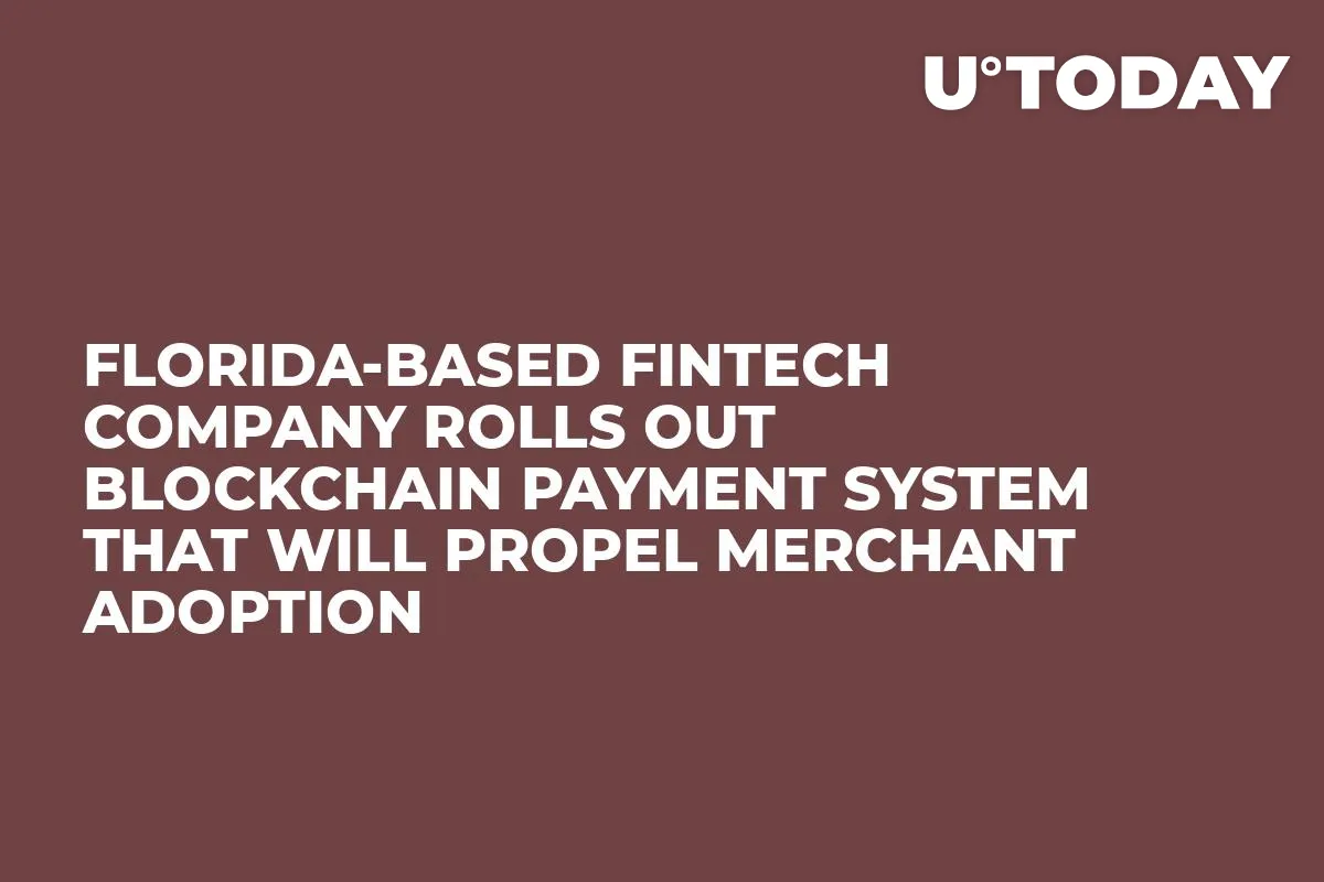 Florida-Based Fintech Company Rolls Out Blockchain Payment System That Will Propel Merchant Adoption  