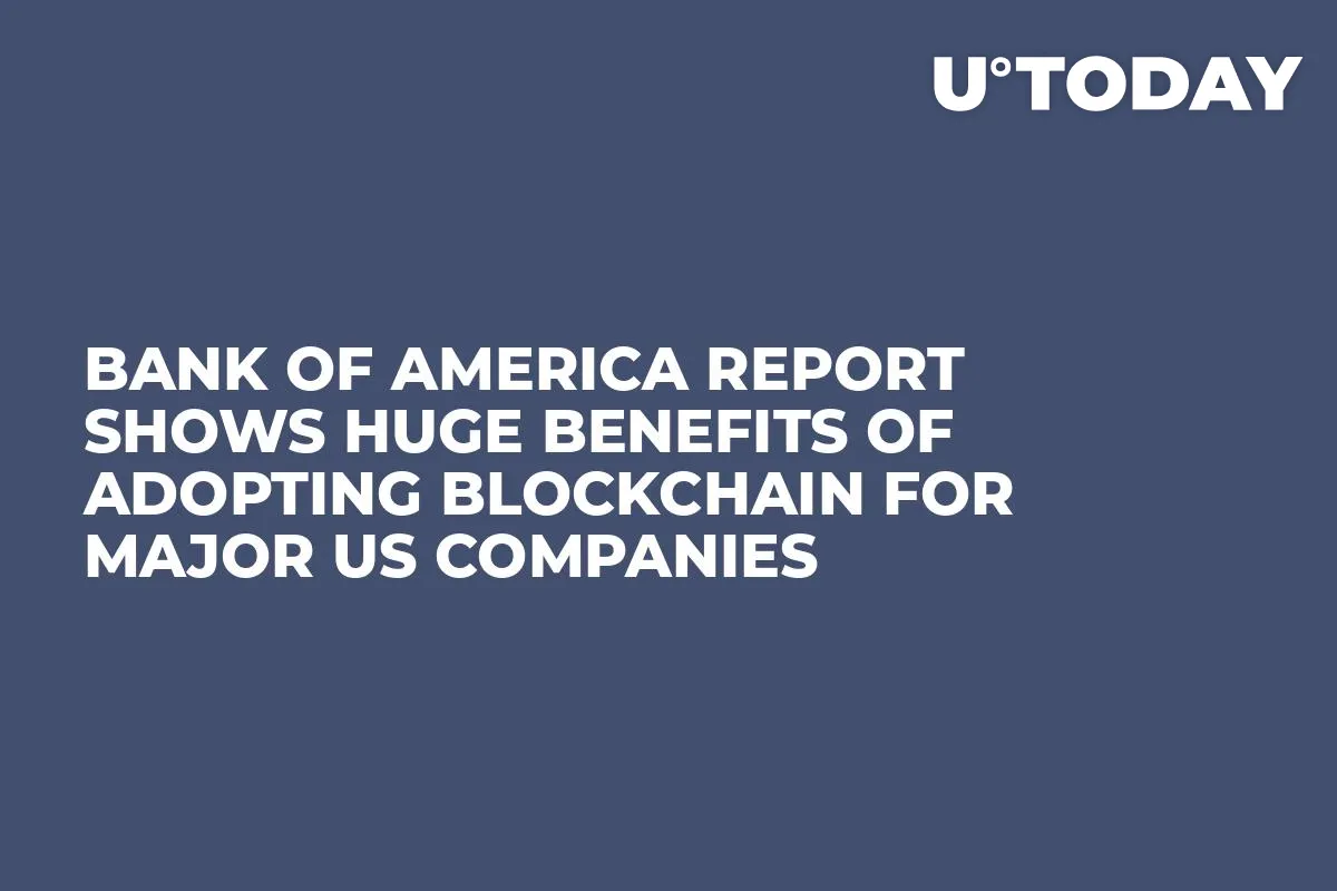 Bank of America Report Shows Huge Benefits of Adopting Blockchain For Major US Companies  