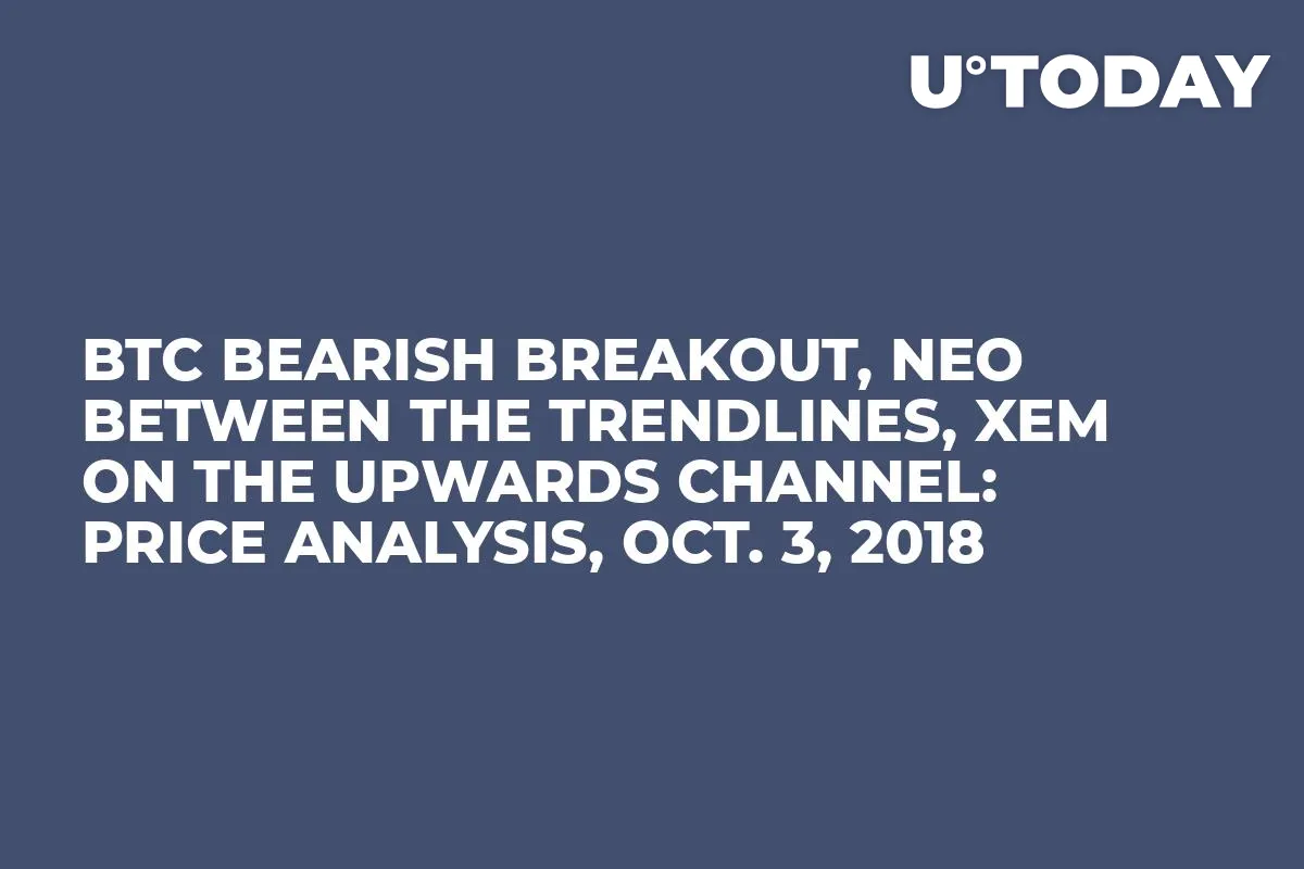 BTC Bearish Breakout, NEO Between the Trendlines, XEM On the Upwards Channel: Price Analysis, Oct. 3, 2018