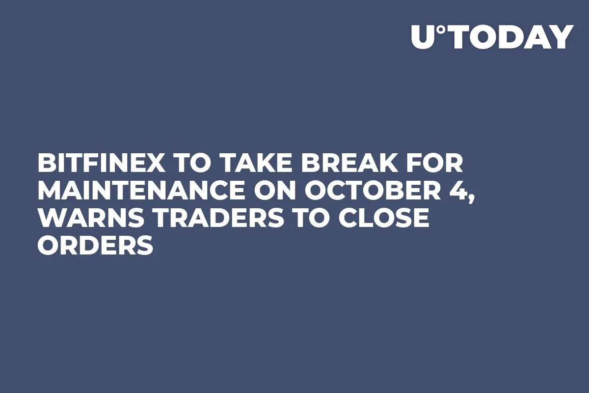 Bitfinex to Take Break for Maintenance on October 4, Warns Traders to Close Orders