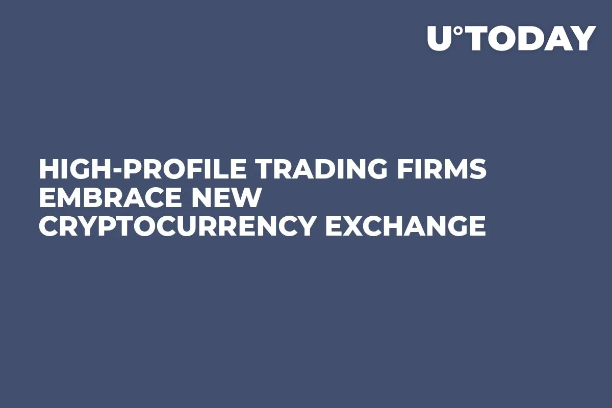 High-Profile Trading Firms Embrace New Cryptocurrency Exchange