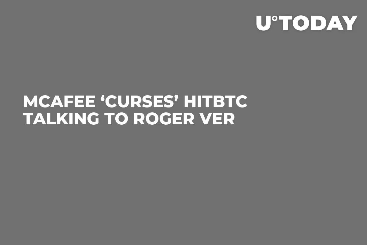 McAfee ‘Curses’ HitBTC Talking to Roger Ver