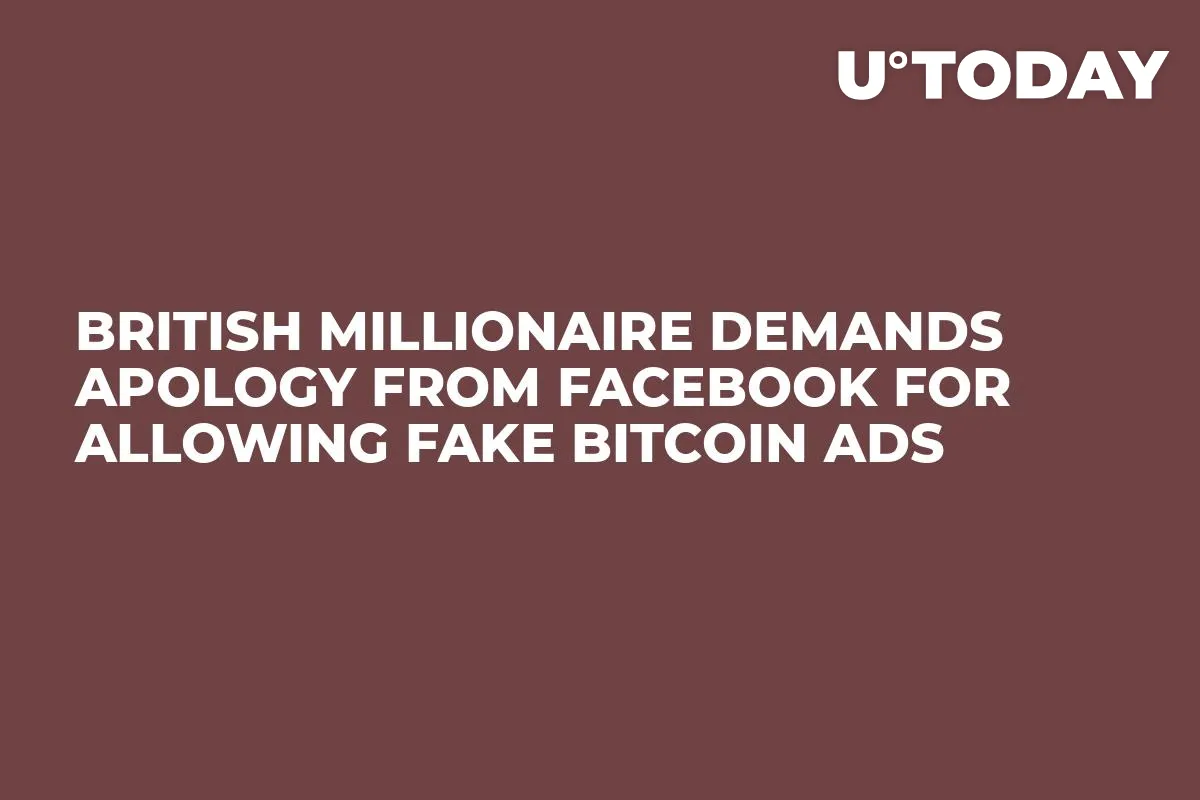 British Millionaire Demands Apology From Facebook For Allowing Fake Bitcoin Ads