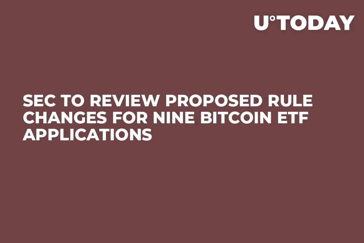 SEC To Review Proposed Rule Changes For Nine Bitcoin ETF Applications