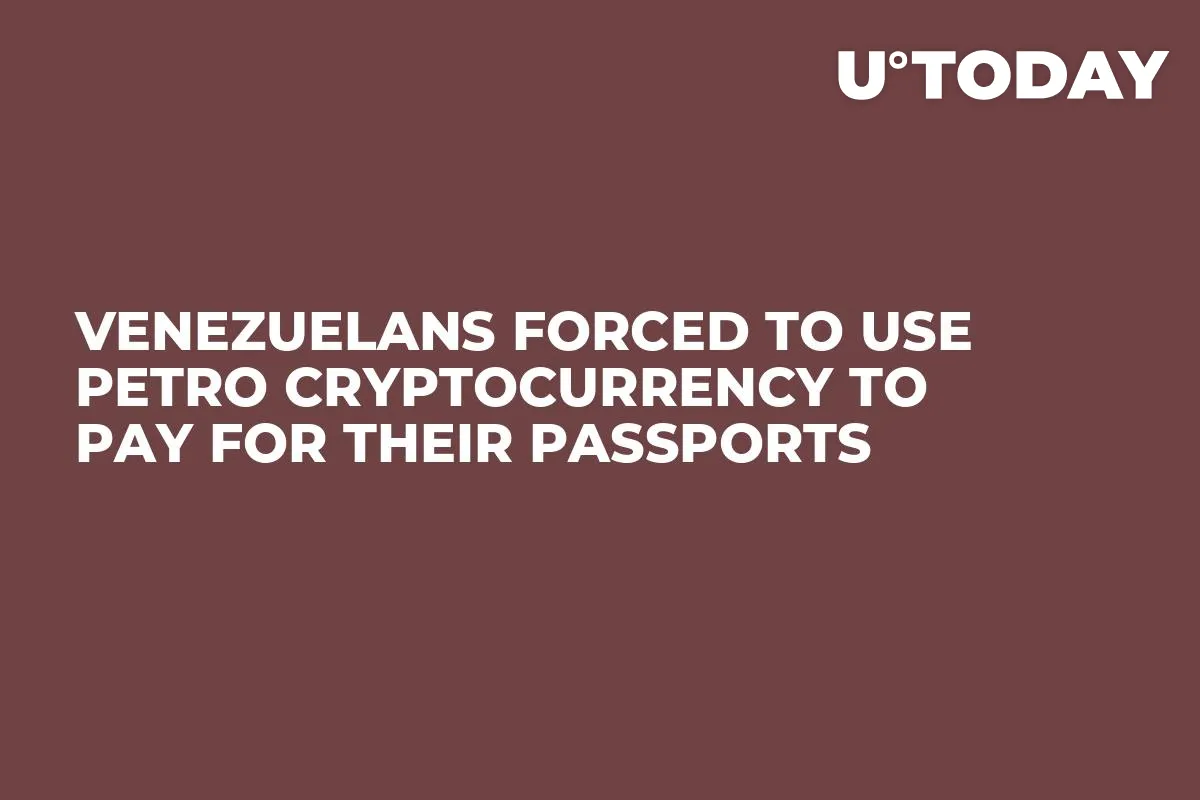Venezuelans Forced to Use Petro Cryptocurrency to Pay For Their Passports