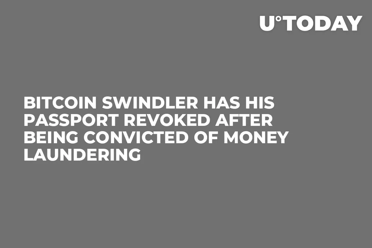 Bitcoin Swindler Has His Passport Revoked After Being Convicted of Money Laundering