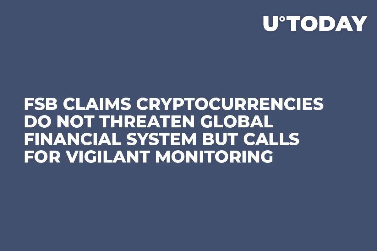 FSB Claims Cryptocurrencies Do Not Threaten Global Financial System But Calls For Vigilant Monitoring