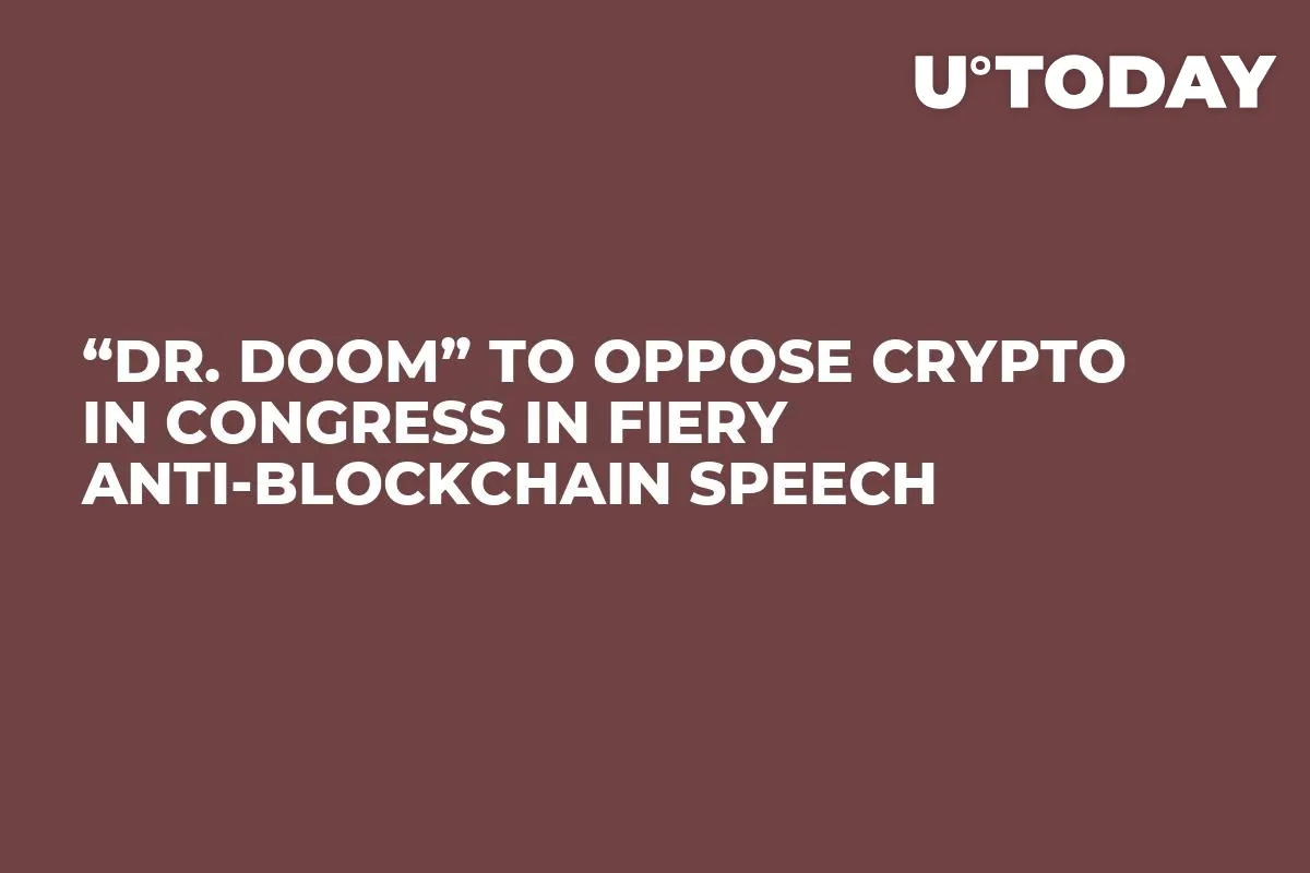 “Dr. Doom” to Oppose Crypto in Congress in Fiery Anti-Blockchain Speech