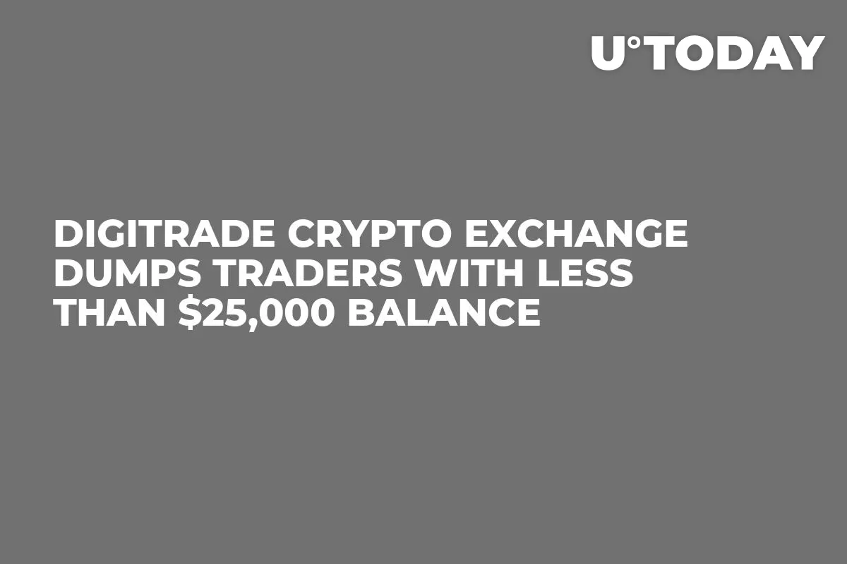 Digitrade Crypto Exchange Dumps Traders with Less Than $25,000 Balance