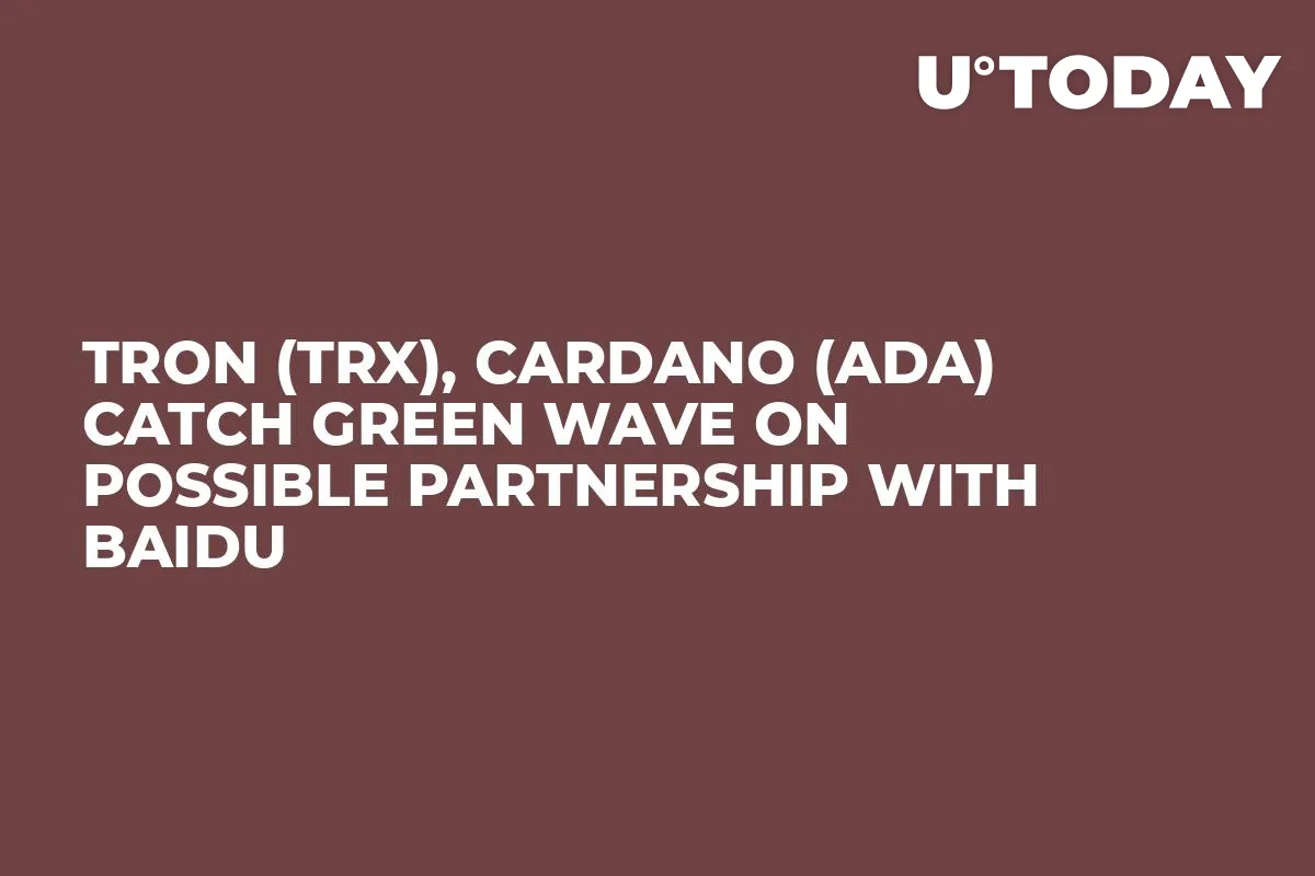 TRON (TRX), Cardano (ADA) Catch Green Wave on Possible Partnership with Baidu