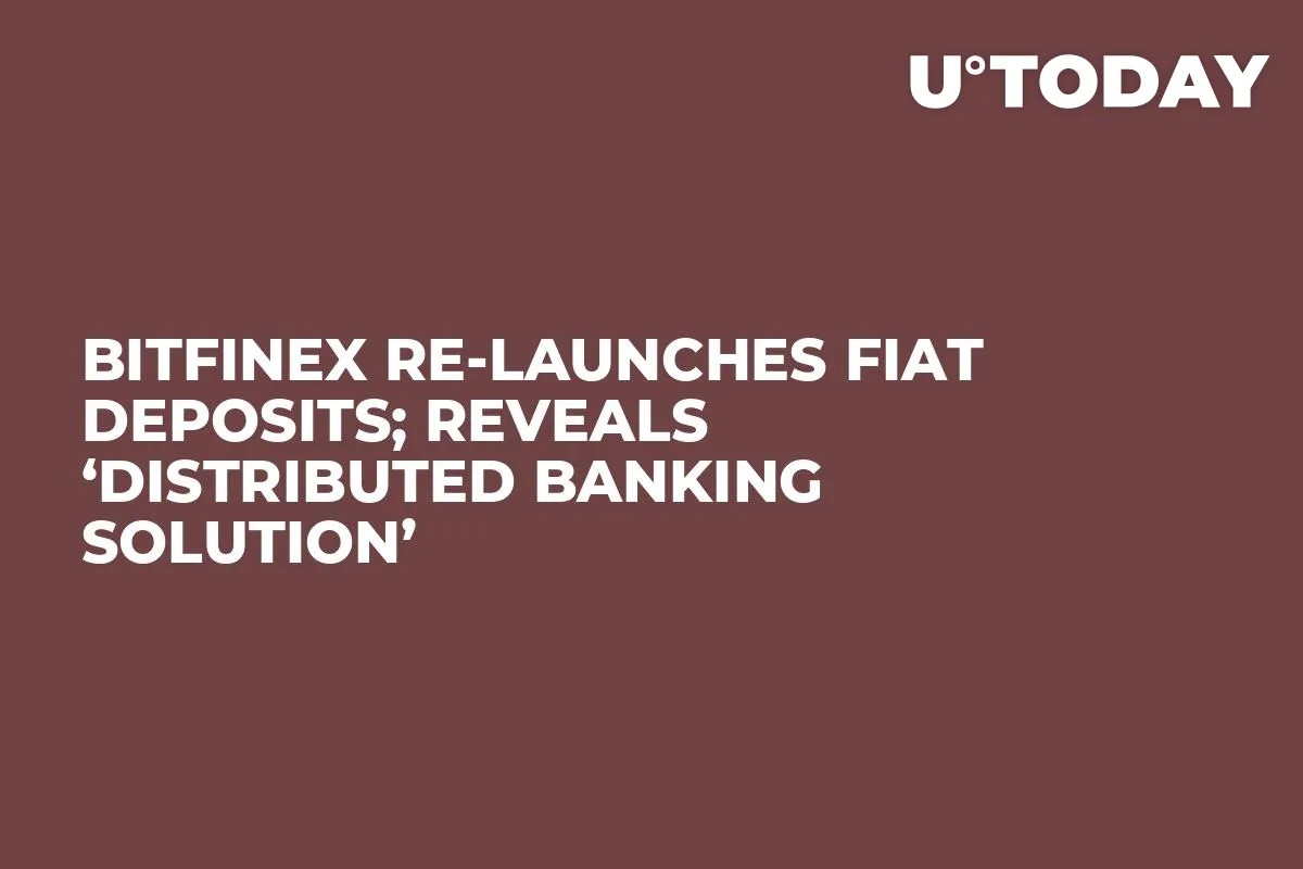 Bitfinex Re-Launches Fiat Deposits; Reveals ‘Distributed Banking Solution’