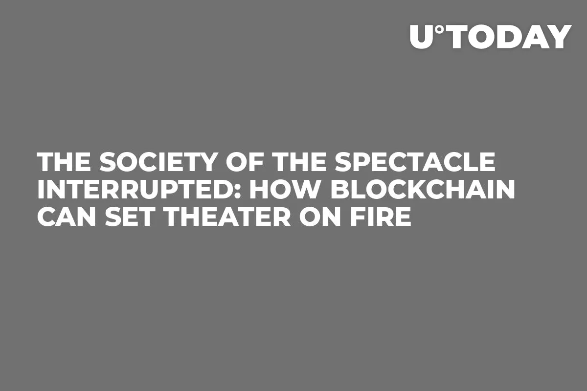 The Society of the Spectacle Interrupted: How Blockchain Can Set Theater on Fire 