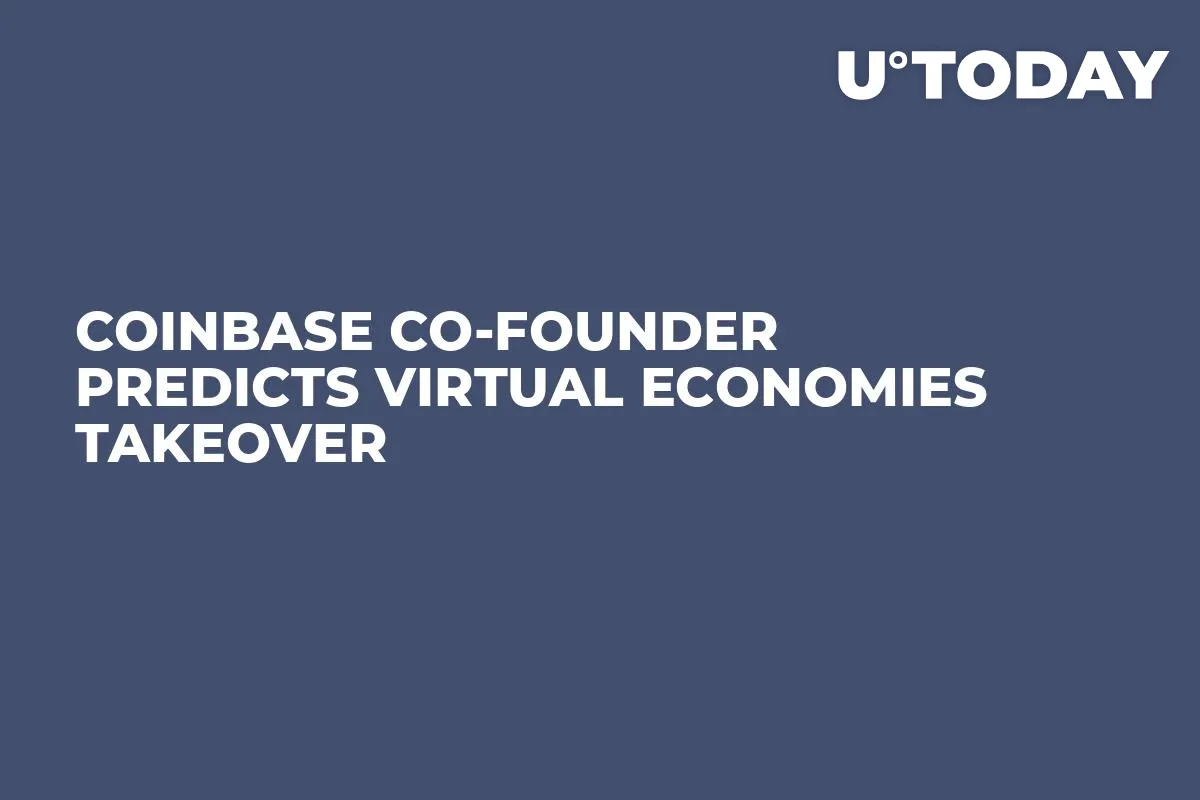Coinbase Co-Founder Predicts Virtual Economies Takeover