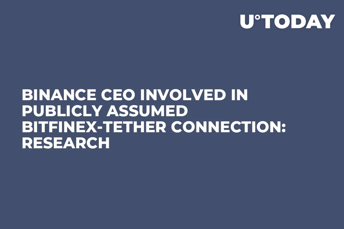 Binance CEO Involved in Publicly Assumed Bitfinex-Tether Connection: Research