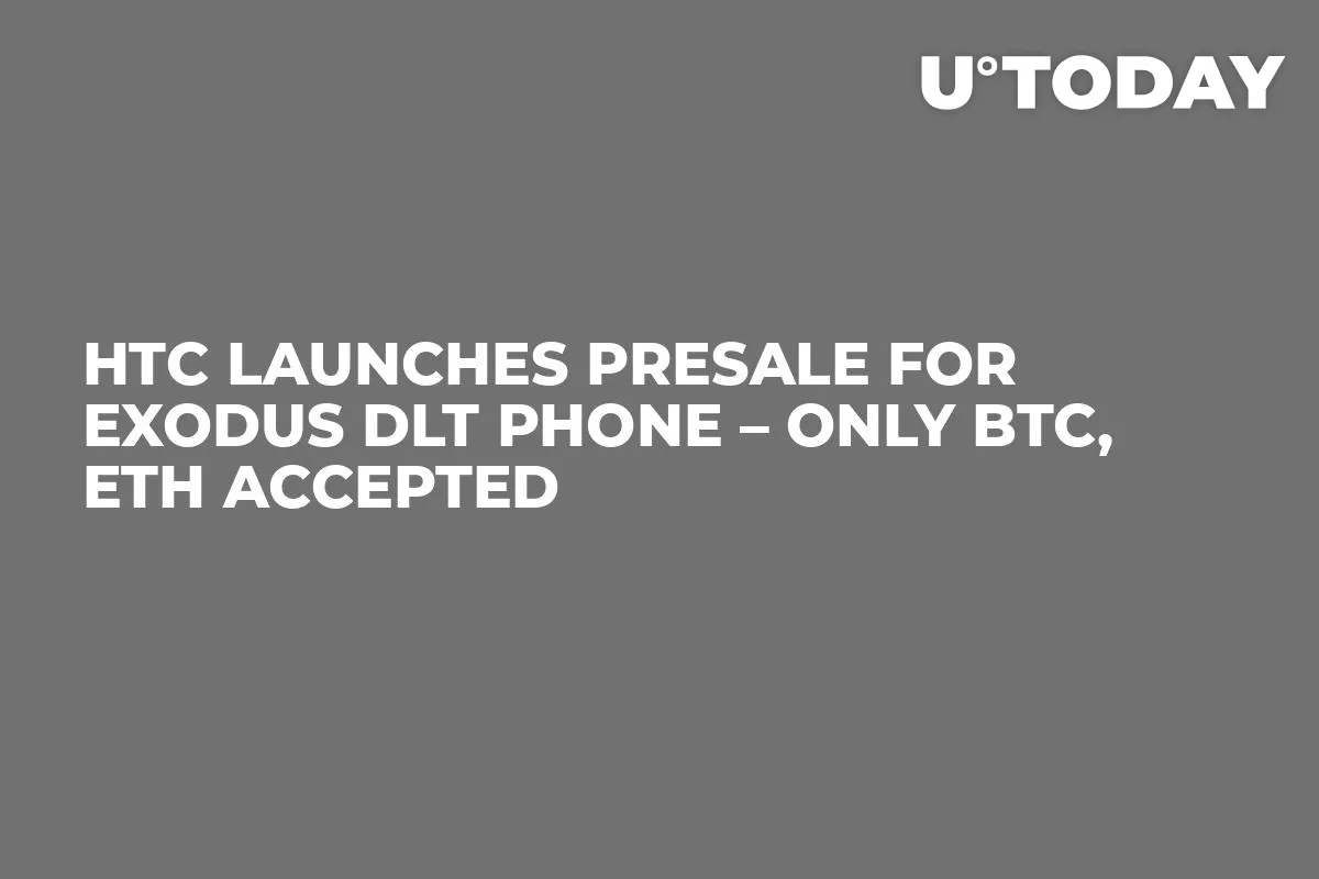 HTC Launches Presale for Exodus DLT Phone – Only BTC, ETH Accepted