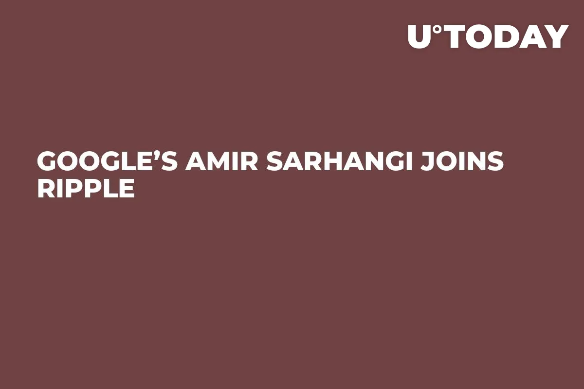Google’s Amir Sarhangi Joins Ripple  