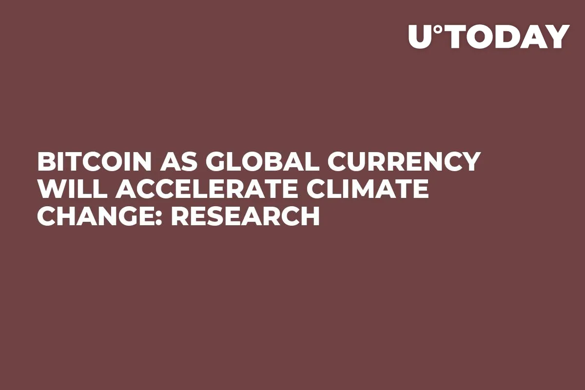 Bitcoin as Global Currency Will Accelerate Climate Change: Research