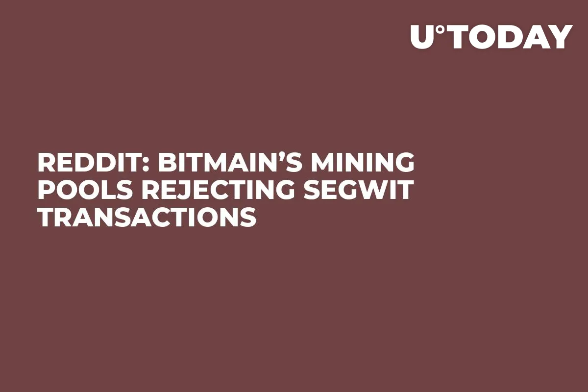 Reddit: Bitmain’s Mining Pools Rejecting SegWit Transactions