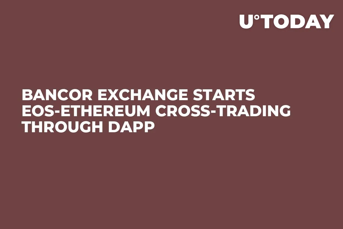 Bancor Exchange Starts EOS-Ethereum Cross-Trading Through DApp
