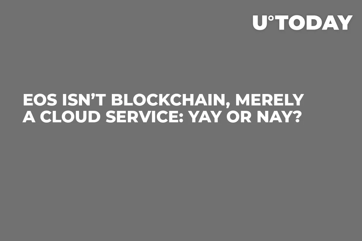 EOS Isn’t Blockchain, Merely a Cloud Service: Yay or Nay?