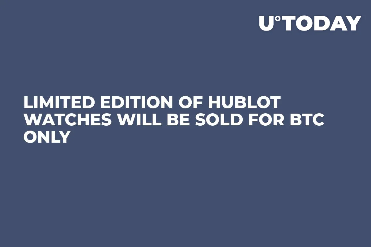 Limited Edition of Hublot Watches Will Be Sold for BTC Only