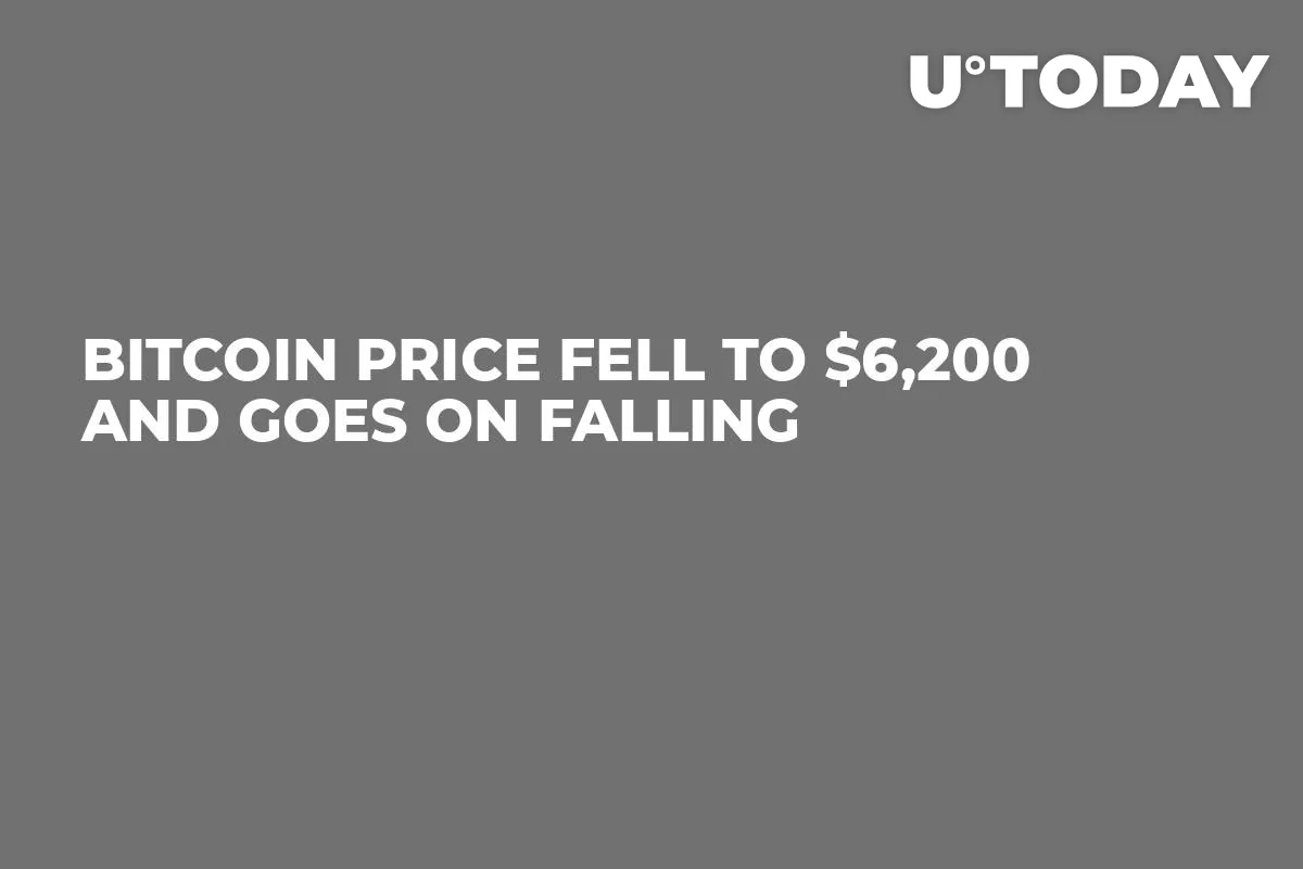 Bitcoin Price Fell to $6,200 and Goes On Falling